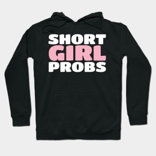 Short Girl Probs (Problems) - Funny Short Person Hoodie